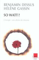 Couverture du livre « So watt ? l'energie : une affaire de citoyens » de Benjamin Dessus et Helene Gassin aux éditions Editions De L'aube