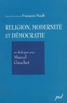 Couverture du livre « Religion, modernité et démocratie ; en dialogue avec Marcel Gauchet » de FranÇois Nault aux éditions Presses De L'universite De Laval