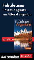 Couverture du livre « Fabuleuses Chutes d'Iguazu et le littoral argentin » de Jean-Francois Bouchard aux éditions Ulysse