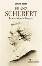 Couverture du livre « Franz Schubert ; le musicien de l'ombre » de Christine Mondon aux éditions Giovanangeli Artilleur