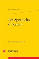 Couverture du livre « Les spectacles d'horreur » de Jean-Pierre Camus aux éditions Classiques Garnier