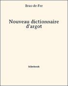 Couverture du livre « Nouveau dictionnaire d'argot » de Bras-de-Fer aux éditions Bibebook