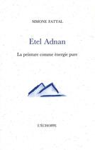 Couverture du livre « Etel adnan.la peinture comme energie pure » de Fattal Simone aux éditions L'echoppe