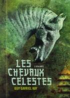 Couverture du livre « Les chevaux célestes » de Guy Gavriel Kay aux éditions L'atalante