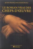 Couverture du livre « Le roman vrai des chefs-d'oeuvre » de Chaigneau J-F. aux éditions Tallandier