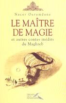 Couverture du livre « Le Maitre De Magie Et Autres Contes Inedits Du Maghreb » de Nacer Ouramdane aux éditions Presses De La Renaissance