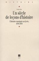 Couverture du livre « Un siècle de leçons d'histoire ; l'histoire enseignée au lycée, 1870-1970 » de Evelyne Hery aux éditions Pu De Rennes