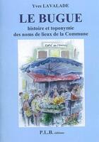 Couverture du livre « Le Bugue ; histoire et toponymie des noms de lieux de la commune » de Yves Lavalade aux éditions P.l.b. Editeur