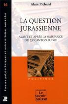 Couverture du livre « La question jurassienne avant et après la naissance du 23e canton suisse » de Pichard Alain aux éditions Ppur