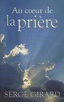 Couverture du livre « Au coeur de la prière » de Serge Girard aux éditions Jcl