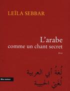Couverture du livre « L'arabe comme un chant secret » de Leila Sebbar aux éditions Bleu Autour