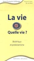 Couverture du livre « La vie, quelle vie ? bioethique et protestantisme » de Collange Jean-Fr. aux éditions Olivetan