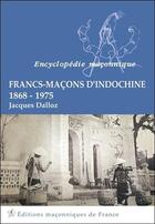 Couverture du livre « Francs-Maçons d'Indochine ; 1868-1975 » de Jacques Dalloz aux éditions Edimaf