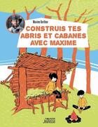 Couverture du livre « Construis tes abris et cabanes avec Maxime » de Berthon Maxime aux éditions Vagnon