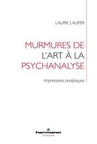 Couverture du livre « Murmures de l'art à la psychanalyse : impressions analytiques » de Laurie Laufer aux éditions Hermann