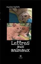 Couverture du livre « Lettres aux animaux » de Baptista Angelina aux éditions Le Lys Bleu