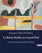 Couverture du livre « La Reine Berthe au Grand Pied : Un essai de Jacques Collin De Plancy » de Collin De Plancy J. aux éditions Culturea