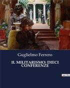 Couverture du livre « IL MILITARISMO: DIECI CONFERENZE » de Guglielmo Ferrero aux éditions Culturea