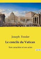 Couverture du livre « Le concile du Vatican : Son caractère et ses actes » de Joseph Fessler aux éditions Culturea