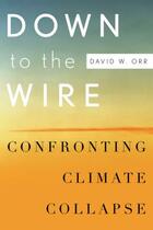 Couverture du livre « Down to the Wire: Confronting Climate Collapse » de Orr David W aux éditions Oxford University Press Usa