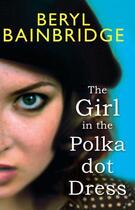 Couverture du livre « The Girl in the Polka-Dot Dress » de Beryl Bainbridge aux éditions Little Brown Book Group Digital