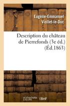 Couverture du livre « Description du château de Pierrefonds (3e éd.) (Éd.1863) » de Viollet-Le-Duc E-E. aux éditions Hachette Bnf