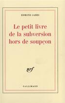 Couverture du livre « Le petit livre de la subversion hors de soupcon » de Edmond Jabes aux éditions Gallimard