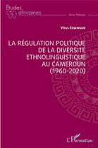 Couverture du livre « La régulation politique de la diversité ethnolinguistique au Cameroun (1960-2020) » de Vitus Essengue aux éditions L'harmattan