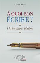 Couverture du livre « À quoi bon écrire ? littérature et cinéma » de Khalifa Toure aux éditions L'harmattan