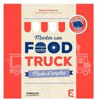 Couverture du livre « Monter son food truck ; mode d'emploi » de Richard Volodarski et Alexandre Grevet et Guilhem Bertholet aux éditions Eyrolles