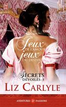 Couverture du livre « Secrets dévoilés Tome 3 ; jeux de l'amour, jeux du destin » de Liz Carlyle aux éditions J'ai Lu