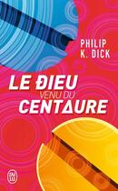 Couverture du livre « Le dieu venu du Centaure » de Philip K. Dick aux éditions J'ai Lu