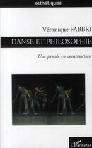 Couverture du livre « Danse et philosophie ; une pensée en construction » de Veronique Fabbri aux éditions L'harmattan