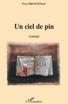 Couverture du livre « Un ciel de pin » de Yves Frontenac aux éditions L'harmattan