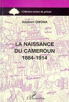 Couverture du livre « Naissance du Cameroun 1884-1914 » de Adalbert Owona aux éditions Editions L'harmattan