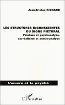 Couverture du livre « Les structures inconscientes du signe pictural ; peinture et psychanalyse, surréalisme et sémio-analyse » de Jean-Tristan Richard aux éditions Editions L'harmattan