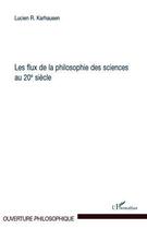 Couverture du livre « Les flux de la philosophie des sciences au 20e siècle » de Lucien R. Karhausen aux éditions Editions L'harmattan