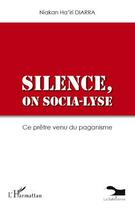 Couverture du livre « Silence, on socia-lyse ; ce prêtre venu du paganisme » de Niakan Ha'Iri Diarra aux éditions Editions L'harmattan