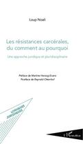 Couverture du livre « Les résistances carcérales, du comment au pourquoi ; une approche juridique et pluridisciplinaire » de Loup Noali aux éditions Editions L'harmattan