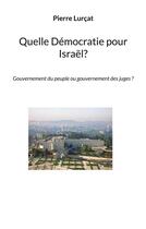 Couverture du livre « Quelle democratie pour israel? - gouvernement du peuple ou gouvernement des juges ? » de Pierre Lurçat aux éditions Books On Demand