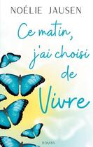 Couverture du livre « Ce matin, j'ai choisi de vivre » de Jausen Noelie aux éditions Books On Demand