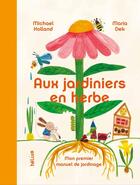 Couverture du livre « Aux Jardiniers en herbe : Mon premier manuel de jardinage » de Maria Dek et Michael Holland aux éditions Helium