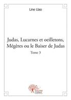 Couverture du livre « Judas, lucarnes et oeilletons, mégères ou le baiser de Judas t.3 » de Line Llao aux éditions Edilivre