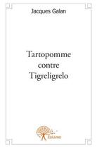 Couverture du livre « Tartopomme contre tigreligrelo » de Jacques Galan aux éditions Edilivre
