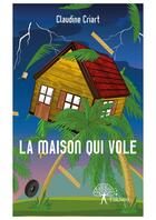 Couverture du livre « La maison qui vole » de Claudine Criart aux éditions Editions Edilivre