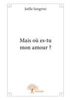 Couverture du livre « Mais où es-tu mon amour ? » de Joelle Isingrini aux éditions Editions Edilivre