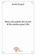 Couverture du livre « Hans et la contrée des secrets ; des souliers pour Lilie » de Emilie Fasquel aux éditions Edilivre