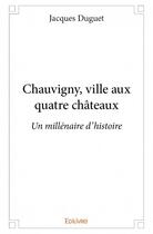 Couverture du livre « Chauvigny, ville aux quatre châteaux » de Jacques Duguet aux éditions Edilivre