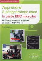 Couverture du livre « Apprendre à programmer avec la carte BBC micro:bit : de la programmation graphique au langage MicroPython » de Frederic Gadenne aux éditions Ellipses