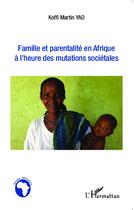Couverture du livre « Famille et parentalité en Afrique à l'heure des mutations sociétales » de Koffi Martin Yao aux éditions L'harmattan
